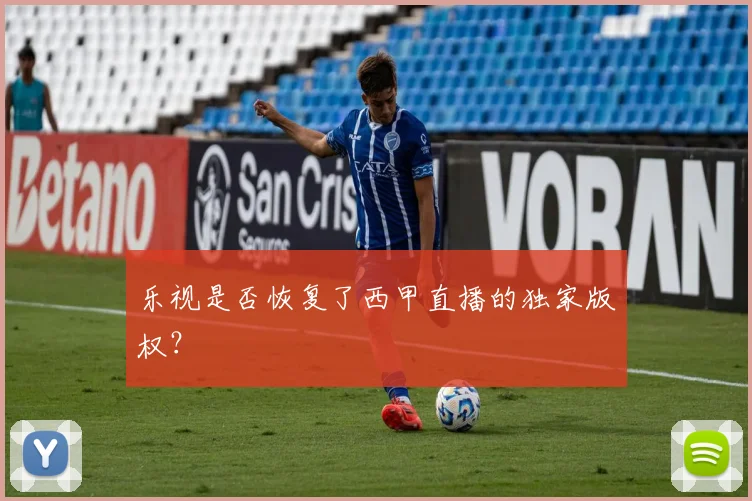 乐视是否恢复了西甲直播的独家版权？