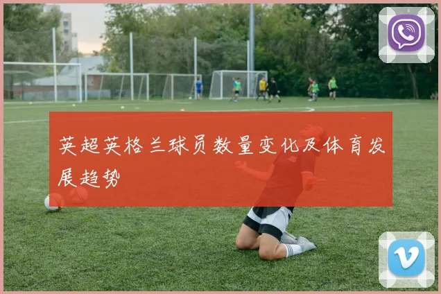 英超英格兰球员数量变化及体育发展趋势